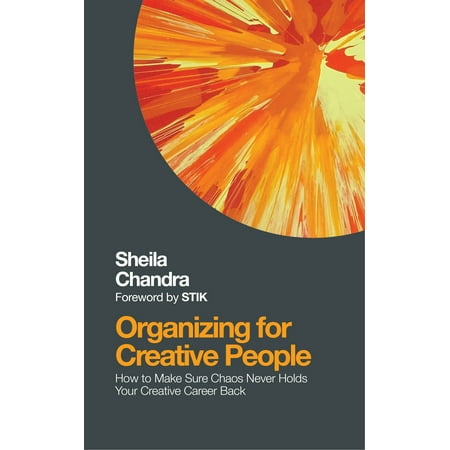 Organizing for Creative People : How to Channel the Chaos of Creativity into Career (Best Careers For Creative People)
