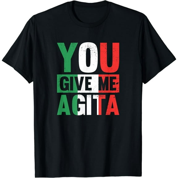 You give me Agita - Funny Italian Saying T-Shirt