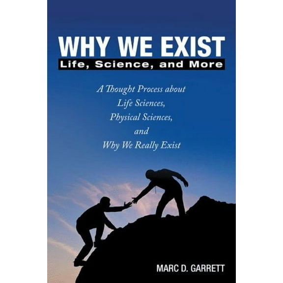 Why We Exist : Life, Science, and More
