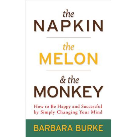 Happy Monkey - The Napkin, The Melon & The Monkey : How to Be Happy and Successful by Simply Changing Your Mind