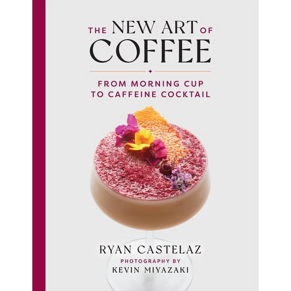 The New Art of Coffee : From Morning Cup to Caffeine Cocktail (Hardcover)