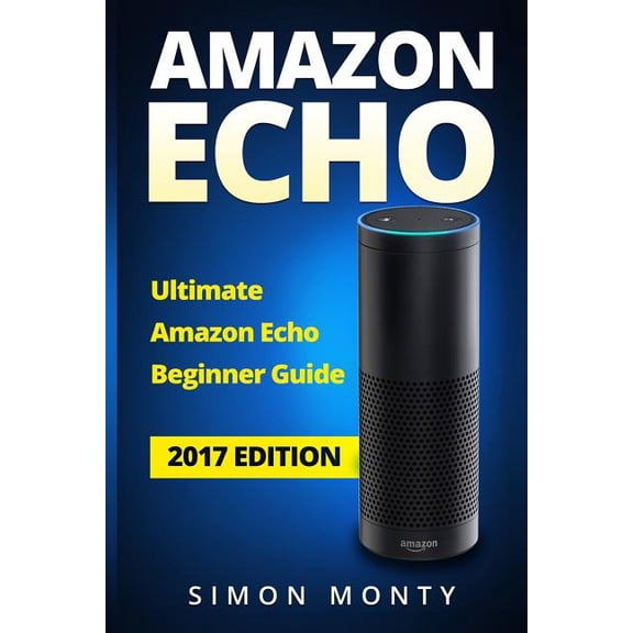 Amazon Echo: Ultimate Amazon Echo Beginner Guide (Paperback)