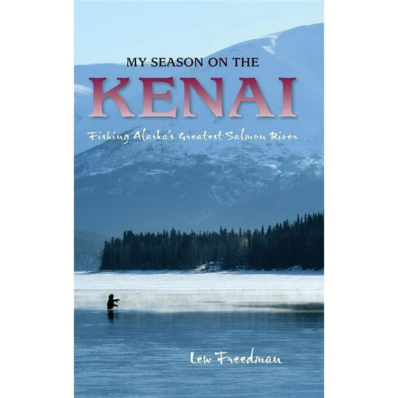 My Season on the Kenai: Fishing Alaska's Greatest Salmon River, (Paperback)
