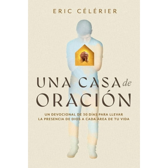 Una Casa de OraciÃ³n: Un Devocional de 30 DÃ­as Para Llevar La Presencia de Dios a Cada Ãrea de Tu Vida (Becoming a House , (Paperback)