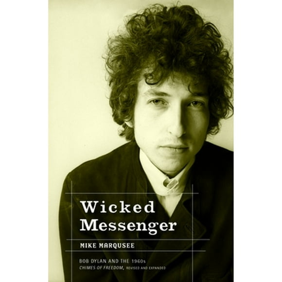 Pre-Owned Wicked Messenger: Bob Dylan and the 1960s; Chimes of Freedom, Revised and Expanded (Paperback 9781583226865) by Mike Marqusee