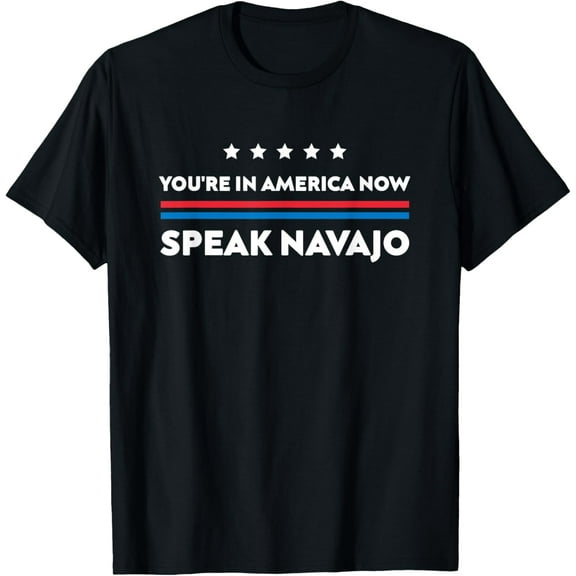 You're In America Now Speak Navajo Native Language Funny Creative Graphic T-Shirt
