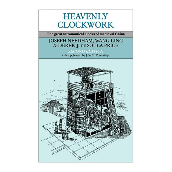Heavenly Clockwork: The Great Astronomical Clocks of Medieval China, (Paperback)