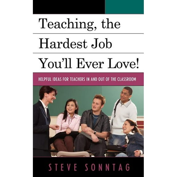 Teaching, the Hardest Job You'll Ever Love: Helpful Ideas for Teachers In and Out of the Classroom, (Hardcover)