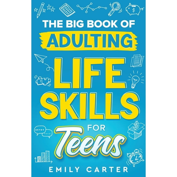 Life Skill Handbooks The Big Book of Adulting Life Skills for Teens: A Complete Guide to All the Crucial Life Skills They Don't Teach You in , Book 1, (Paperback)