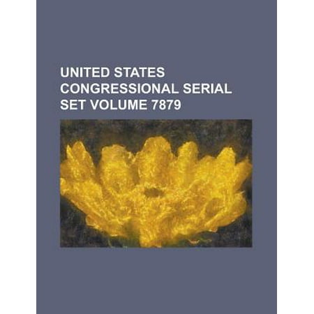 United States Congressional Serial Set Volume 7879