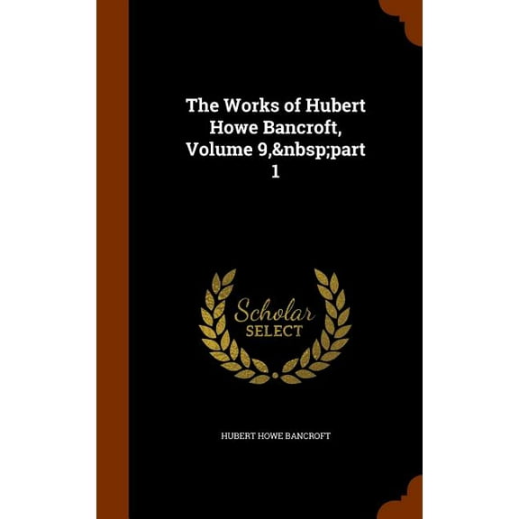 The Works of Hubert Howe Bancroft, Volume 9, part 1 (Hardcover)