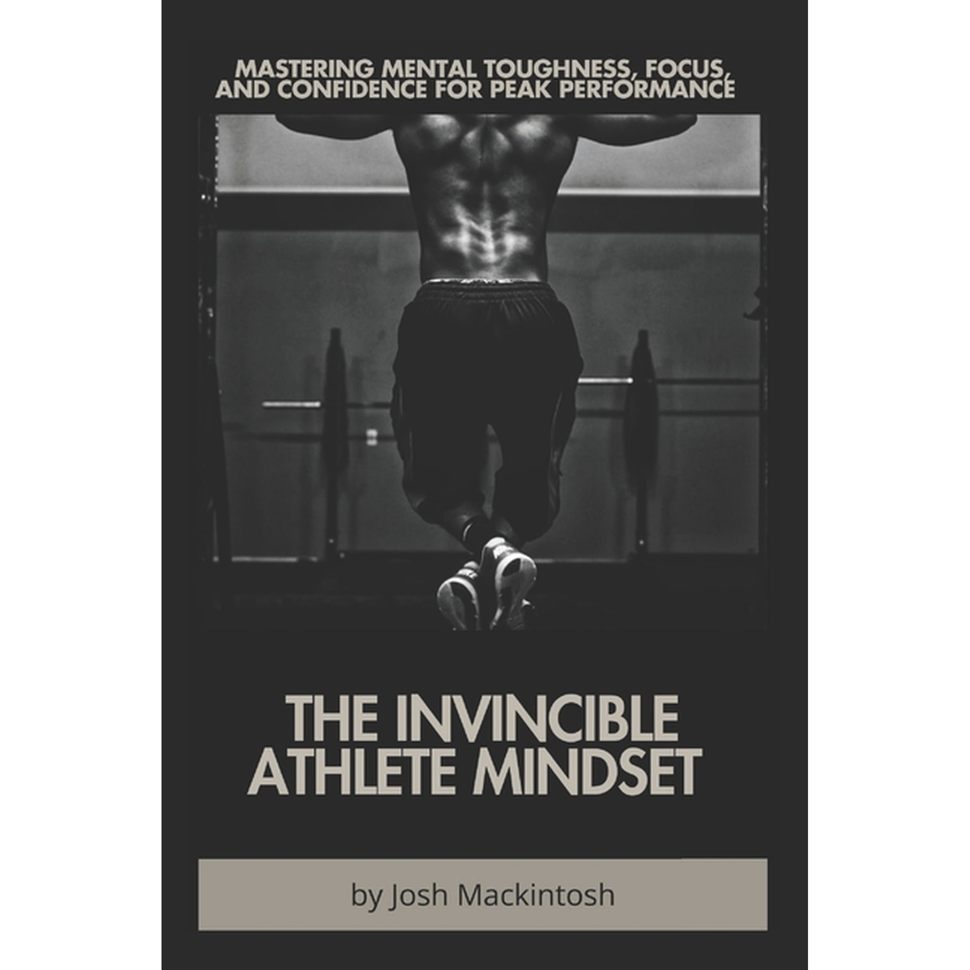 The Invincible Athlete Mindset: Mastering Mental Toughness Focus and Confidence for Peak Performance (Paperback)
