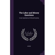 The Labor and Money Questions : A new Catechism on Political Economy (Hardcover)
