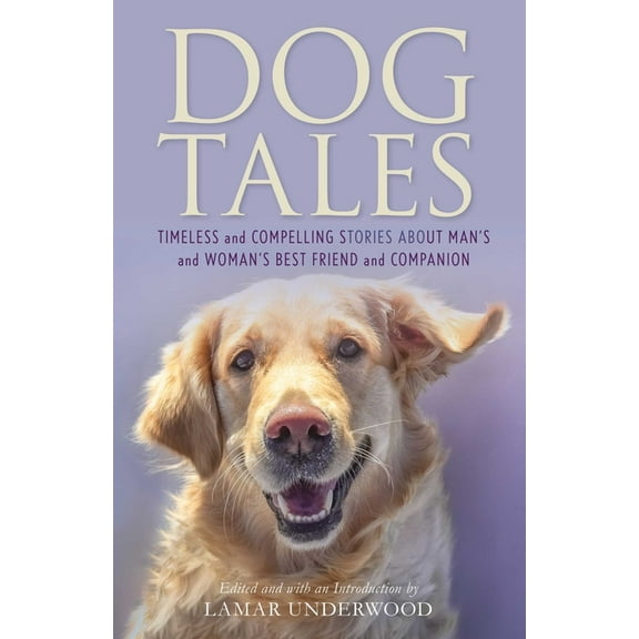 Dog Tales: Timeless and Compelling Stories about Man's and Woman's Best Friend and Companion, (Hardcover)