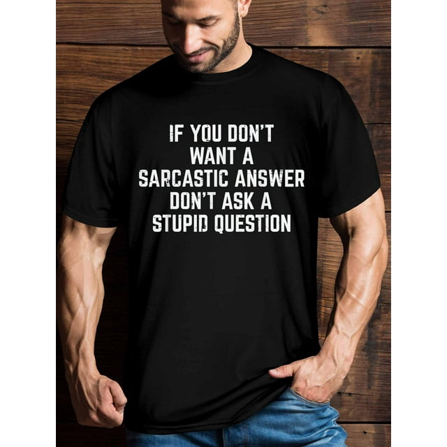 You don't want sarcastic answers Funny statements Humorous quotes Men's quotes T-shirt, short sleeve novelty cotton shirt Classic version, round neck