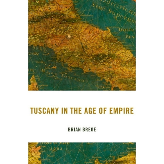 I Tatti Studies in Italian Renaissance History: Tuscany in the Age of Empire (Hardcover)