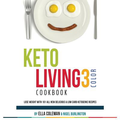 Keto Living 3 - Couleur Cookbook: Perdre du poids avec 101 Tous Nouveau délicieux et faible teneur en glucides cétogène Recettes