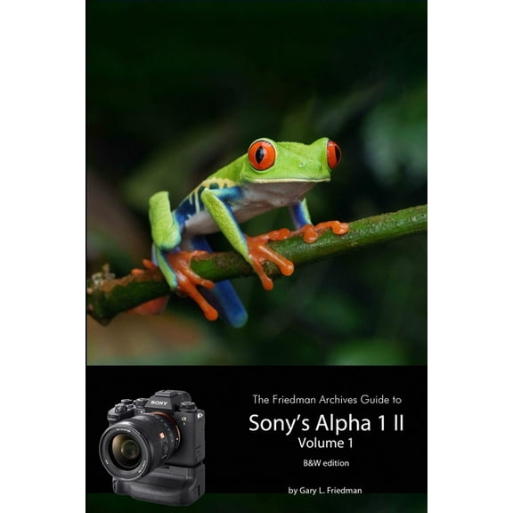 The Friedman Archives Guide to Sony's A1 II - Volume 1 (B&W Edition), (Paperback)