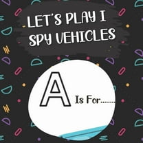 Let's Play I Spy Vehicles: I spy with my litle eye...! Fun activity book Guessing game of vehicles(truck, firetruck, plane, boat...)! According the alphabets A-Z - gives your child more knowledge abou