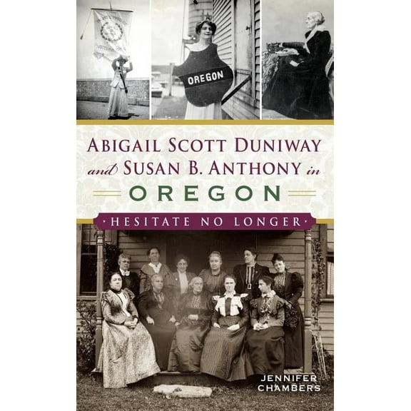 Abigail Scott Duniway and Susan B. Anthony in Oregon: Hesitate No Longer (Hardcover)