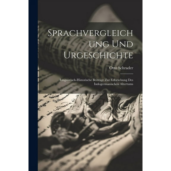 Sprachvergleichung Und Urgeschichte: Linguistisch-Historische Beiträge Zur Erforschung Des Indogermanischen Altertums (Paperback)
