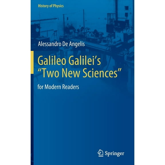 History of Physics Galileo Galilei's "Two New Sciences": For Modern Readers, (Hardcover)