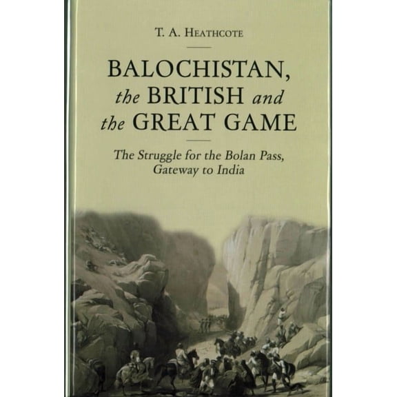 Balochistan, the British and the Great Game: The Struggle for the Bolan Pass, Gateway to India (Hardcover)