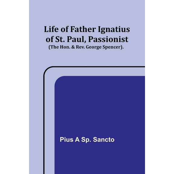 Life of Father Ignatius of St. Paul, Passionist (The Hon. & Rev. George Spencer)., (Paperback)