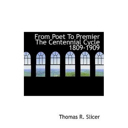 From Poet to Premier the Centennial Cycle 1809-1909