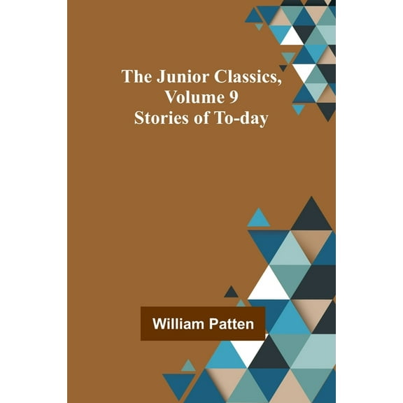 The Junior Classics, Volume 9: Stories of To-day, (Paperback)