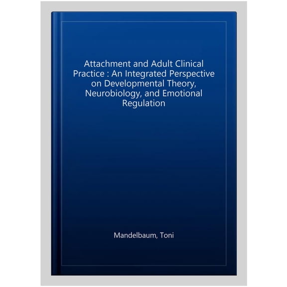Pre-Owned Attachment and Adult Clinical Practice: An Integrated Perspective on Developmental Theory, Neurobiology, and Emotional R, (Hardcover)