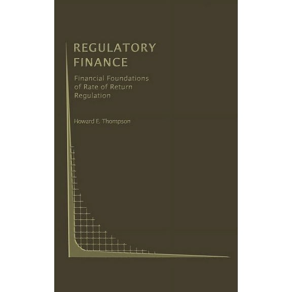 Topics in Regulatory Economics and Polic Regulatory Finance: Financial Foundations of Rate of Return Regulation, Book 9, (Hardcover)