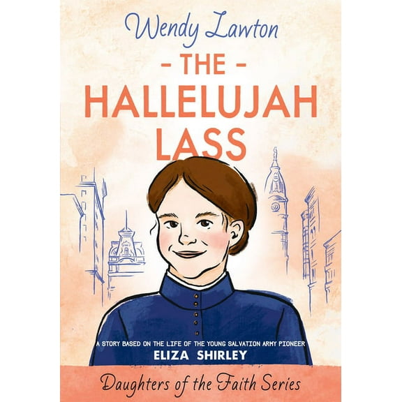 Daughters of the Faith The Hallelujah Lass: A Story Based on the Life of Salvation Army Pioneer Eliza Shirley, (Paperback)