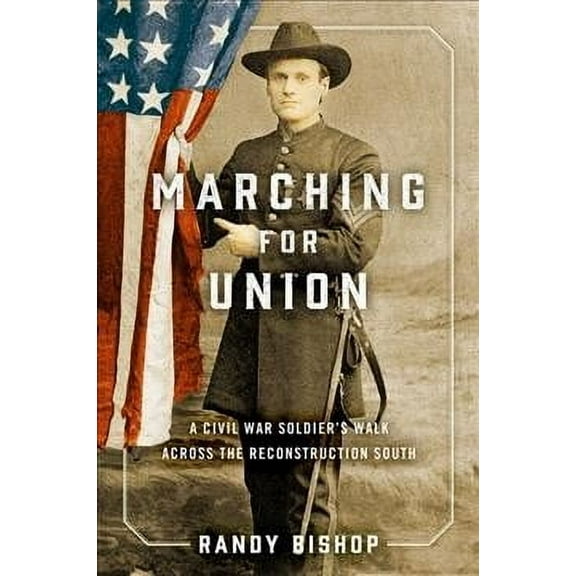 Marching for Union : A Civil War Soldier's Walk across the Reconstruction South (Hardcover)
