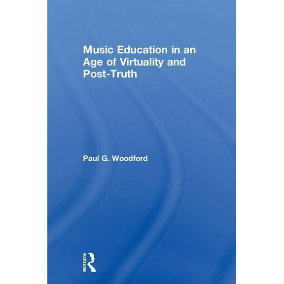 Music Education in an Age of Virtuality and Post-Truth, (Hardcover)