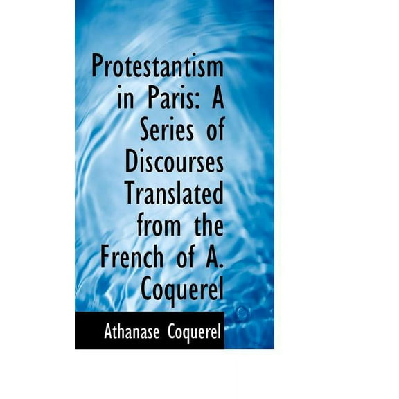 Protestantism in Paris: A Series of Discourses Translated from the French of A. Coquerel (Paperback)