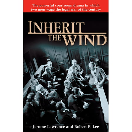 Inherit the Wind : The Powerful Courtroom Drama in which Two Men Wage the Legal War of the (Best Courtroom Drama Novels)