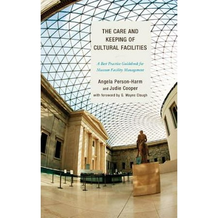 The Care and Keeping of Cultural Facilities : A Best Practice Guidebook for Museum Facility (Best Museums In Pa)