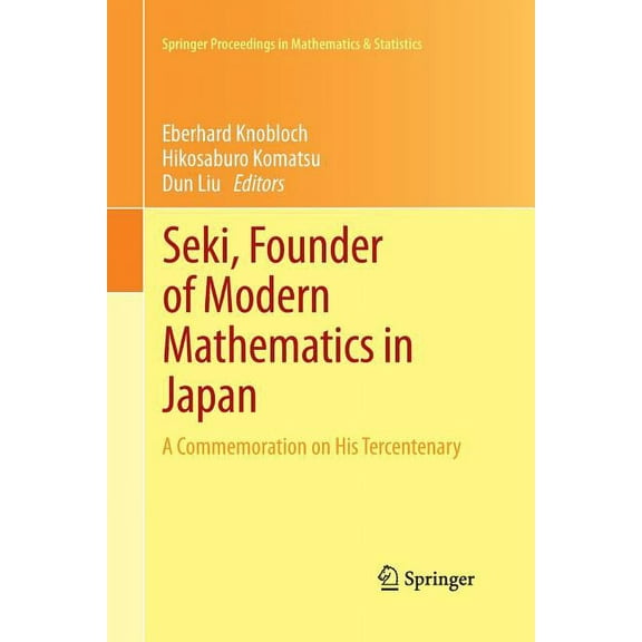 Springer Proceedings in Mathematics & St Seki, Founder of Modern Mathematics in Japan: A Commemoration on His Tercentenary, Book 39, (Paperback)