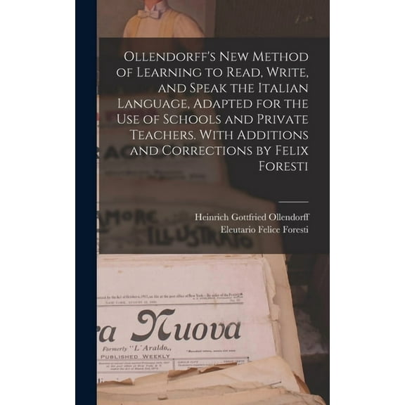 Ollendorff's new Method of Learning to Read, Write, and Speak the Italian Language, Adapted for the use of Schools and P, (Hardcover)