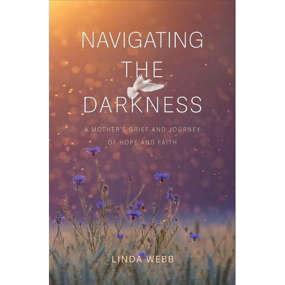 Navigating the Darkness: A Mother's Grief and Journey of Hope and Faith, (Paperback)