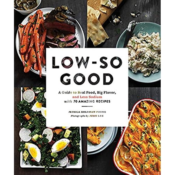 Pre-Owned Low-So Good: A Guide to Real Food, Big Flavor, and Less Sodium with 70 Amazing Recipes (Hardcover) 1452135088 9781452135083