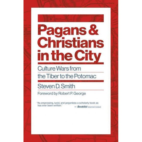 Pagans and Christians in the City: Culture Wars from the Tiber to the Potomac (Emory University Studies in Law and Religion)