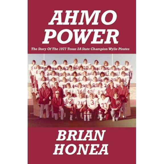 AHMO Power: The Story Of the 1977 Texas 2A State Champion Wylie Pirates (Paperback) by Brian Honea