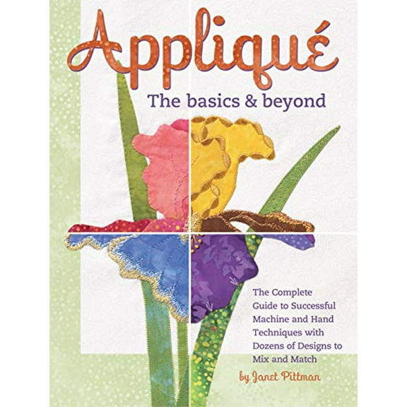 Pre-Owned Applique: The Basics & Beyond: The Complete Guide to Successful Machine and Hand Techniques with Dozens of Designs to Mix and Match (Landauer Publishing) 8 Projects, 550 Photos, & Paperback