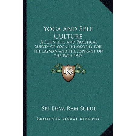 Yoga and Self Culture: A Scientific and Practical Survey of Yoga Philosophy for the Layman and the Aspirant on the Path 1947 Paperback 116273485X 9781162734859 Sri Deva Ram Sukul