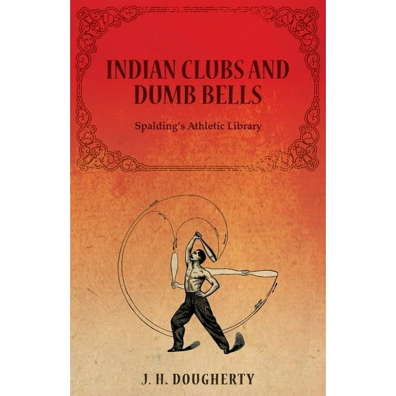 Indian Clubs and Dumb Bells - Spalding's Athletic Library, (Paperback)
