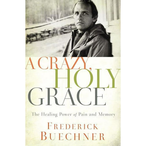 A Crazy, Holy Grace: The Healing Power of Pain and Memory, (Paperback)