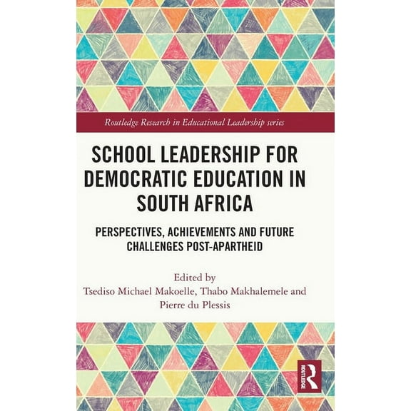 Routledge Research in Educational Leader School Leadership for Democratic Education in South Africa: Perspectives, Achievements and Future Challenges Post-Aparth, (Hardcover)