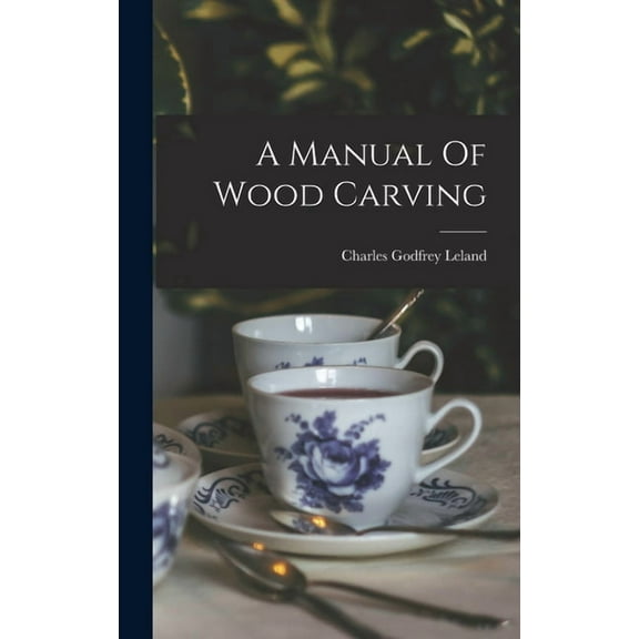 A Manual Of Wood Carving, (Hardcover)